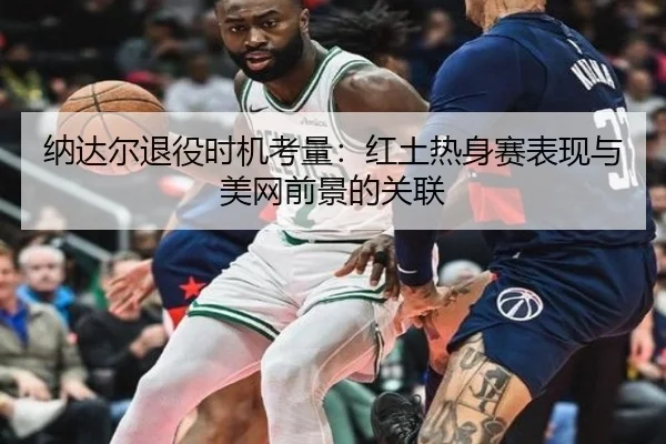 na-da-er-tui-yi-shi-ji-kao-liang-hong-tu-re-shen-sai-biao-xian-yu-mei-wang-qian-jing-de-guan-lian-2-697.jpg